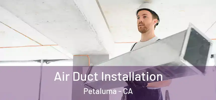  Air Duct Installation Petaluma - CA