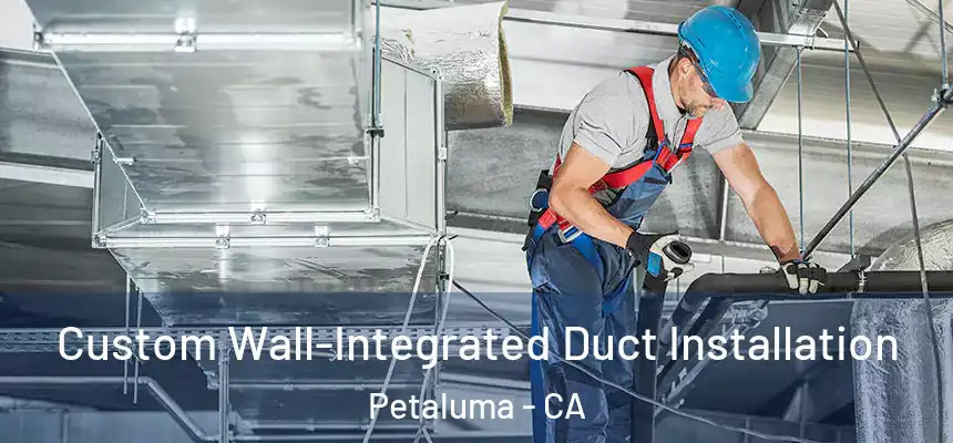 Custom Wall-Integrated Duct Installation Petaluma - CA
