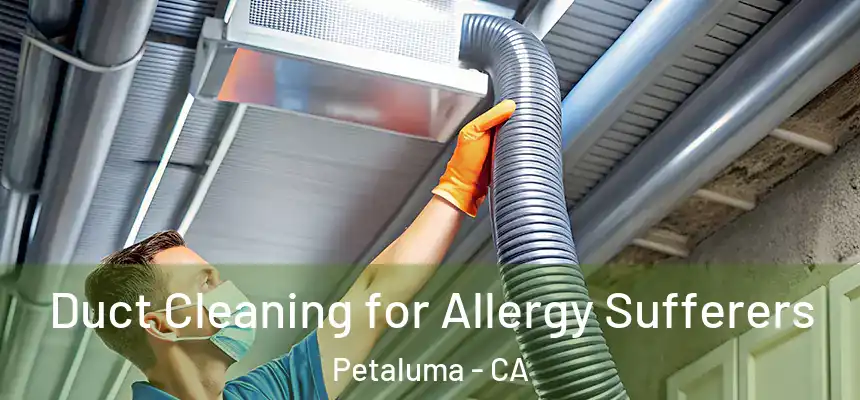  Duct Cleaning for Allergy Sufferers Petaluma - CA
