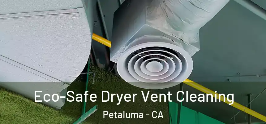  Eco-Safe Dryer Vent Cleaning Petaluma - CA