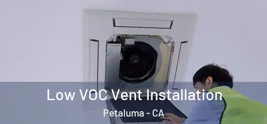  Low VOC Vent Installation Petaluma - CA