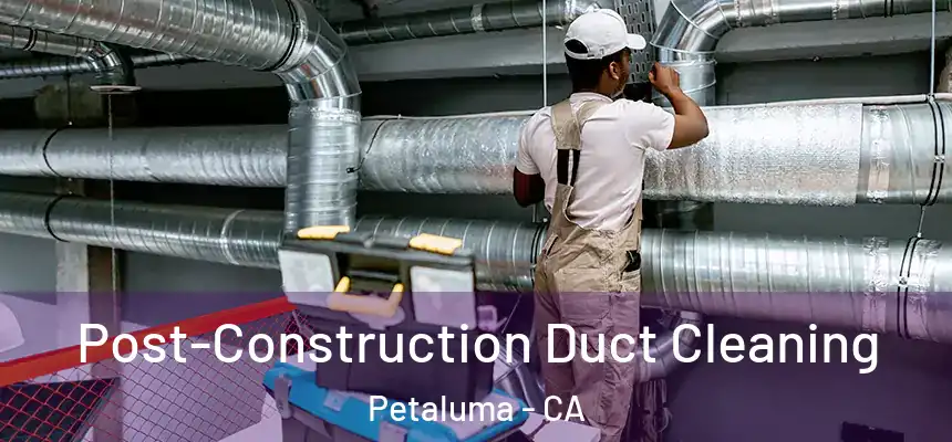  Post-Construction Duct Cleaning Petaluma - CA