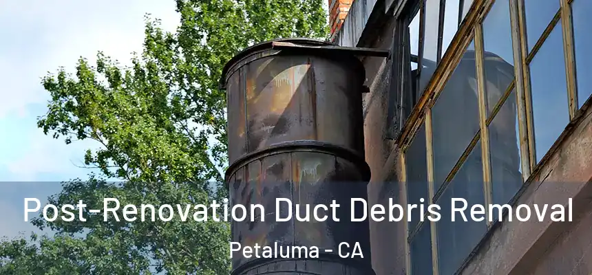  Post-Renovation Duct Debris Removal Petaluma - CA