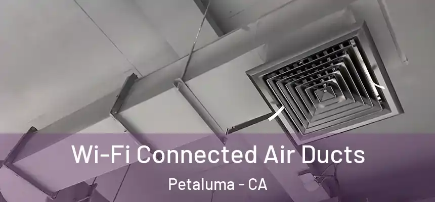  Wi-Fi Connected Air Ducts Petaluma - CA